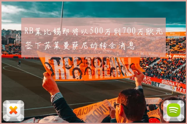 RB莱比锡即将以500万到700万欧元签下苏莱曼萨尼的转会消息