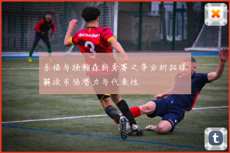 乐福与杨瀚森新秀赛之争分析拓媒解读市场潜力与代表性